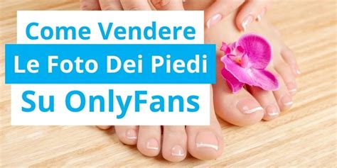 onlyfans piedi|Come iniziare un profilo OnlyFans per foto di piedi